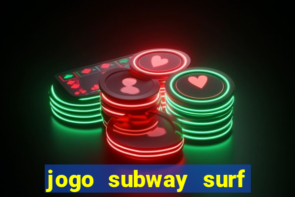 jogo subway surf ganhar dinheiro de verdade